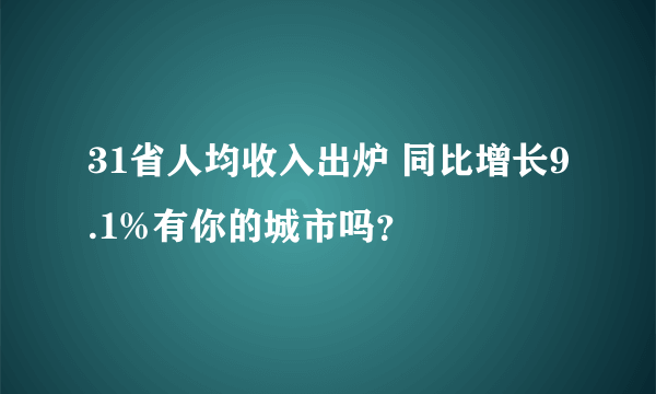 31省人均收入出炉 同比增长9.1%有你的城市吗？