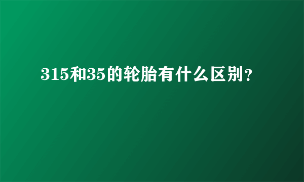 315和35的轮胎有什么区别？