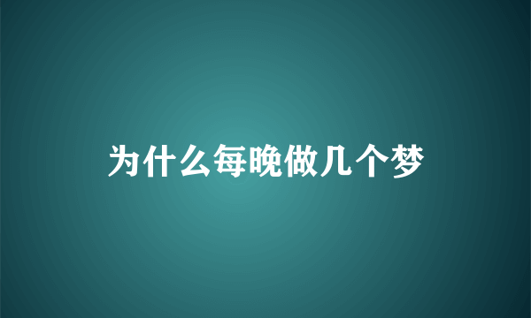 为什么每晚做几个梦