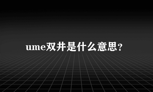 ume双井是什么意思？