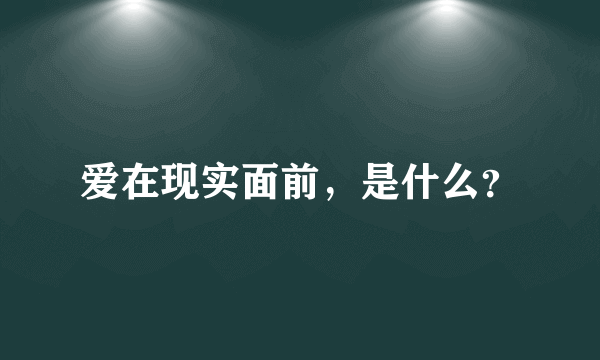 爱在现实面前，是什么？