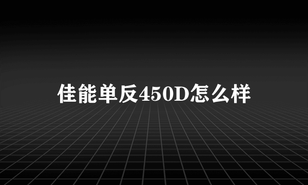 佳能单反450D怎么样