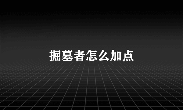 掘墓者怎么加点