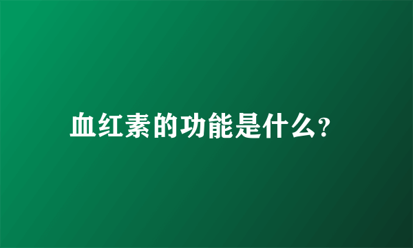 血红素的功能是什么？