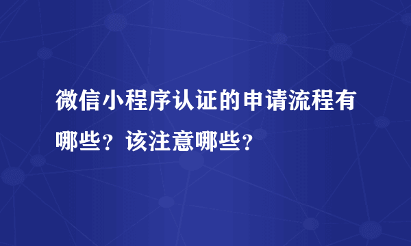 微信小程序认证的申请流程有哪些？该注意哪些？