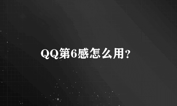 QQ第6感怎么用？