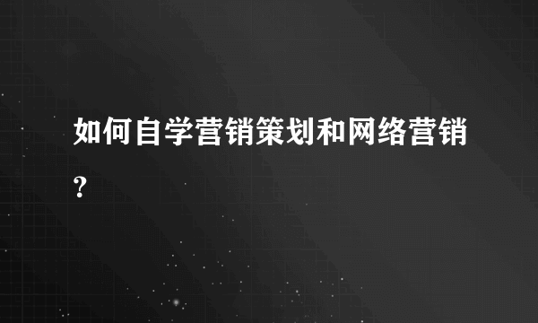 如何自学营销策划和网络营销？