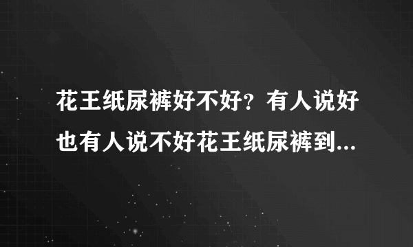 花王纸尿裤好不好？有人说好也有人说不好花王纸尿裤到底怎么样