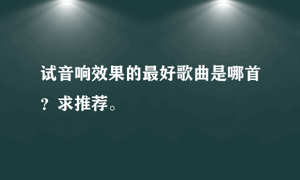 试音响效果的最好歌曲是哪首？求推荐。