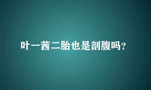 叶一茜二胎也是剖腹吗？