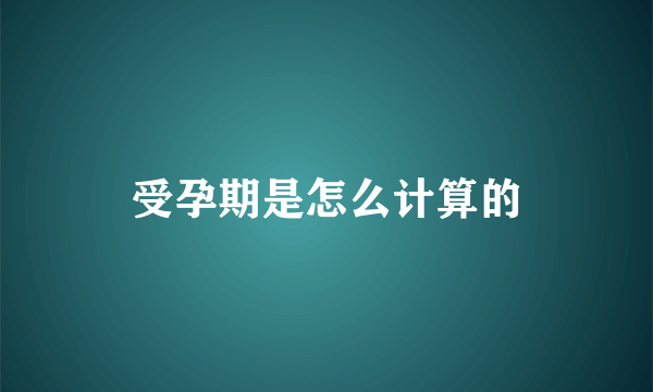 受孕期是怎么计算的