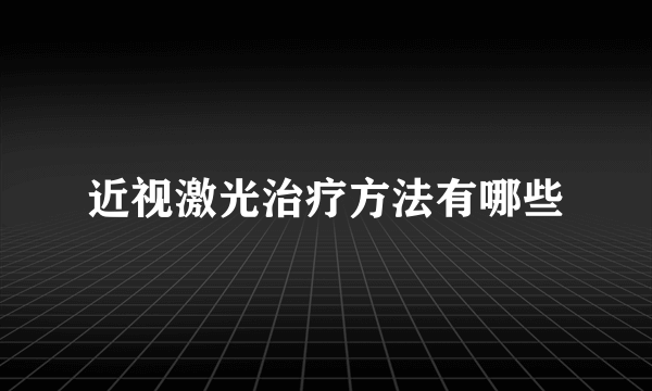 近视激光治疗方法有哪些