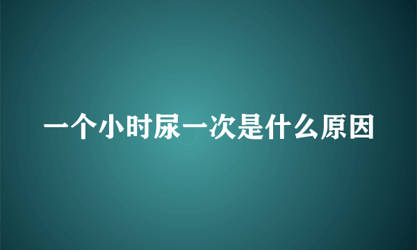 一个小时尿一次是什么原因