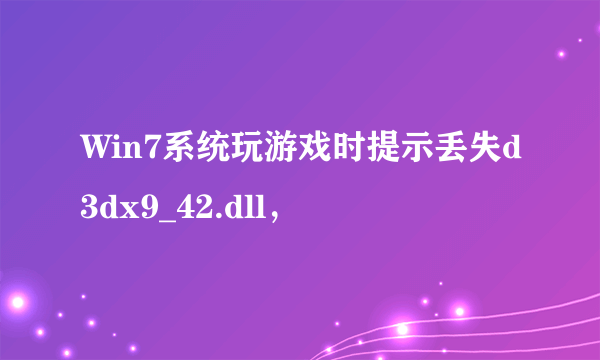 Win7系统玩游戏时提示丢失d3dx9_42.dll，