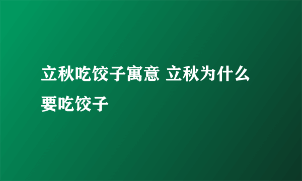 立秋吃饺子寓意 立秋为什么要吃饺子