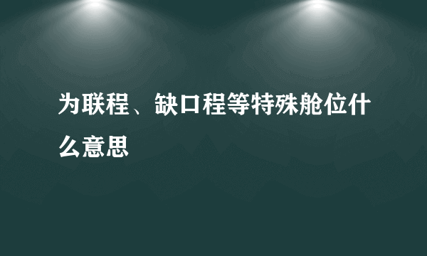 为联程、缺口程等特殊舱位什么意思