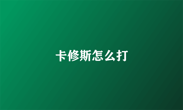 卡修斯怎么打