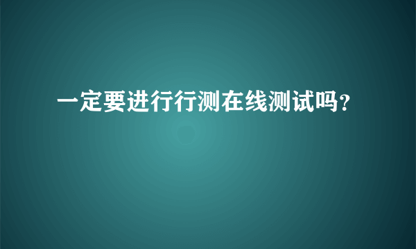 一定要进行行测在线测试吗？