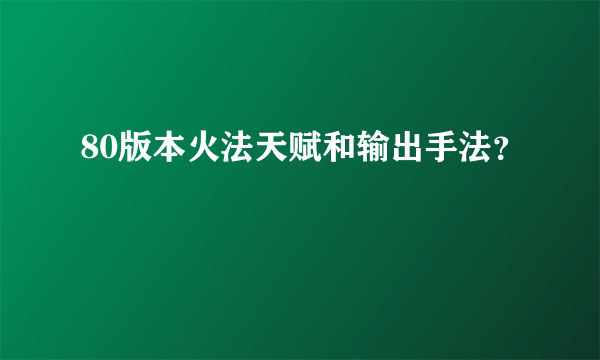 80版本火法天赋和输出手法？