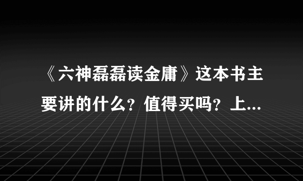 《六神磊磊读金庸》这本书主要讲的什么？值得买吗？上哪买书？