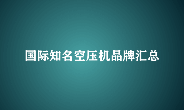 国际知名空压机品牌汇总