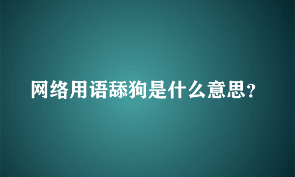 网络用语舔狗是什么意思？