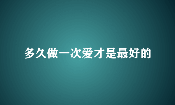 多久做一次爱才是最好的