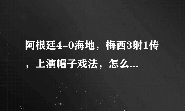 阿根廷4-0海地，梅西3射1传，上演帽子戏法，怎么评价本场比赛和梅西的表现？