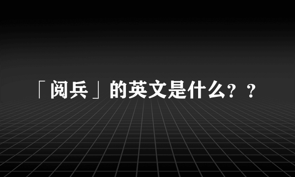 「阅兵」的英文是什么？？