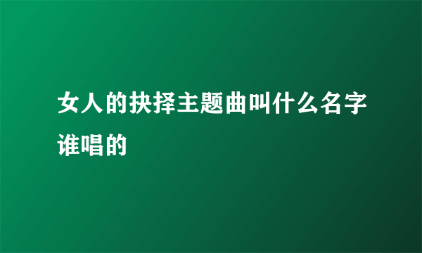 女人的抉择主题曲叫什么名字谁唱的