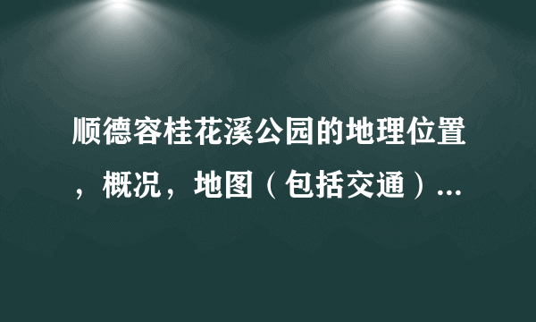 顺德容桂花溪公园的地理位置，概况，地图（包括交通），风景图片...