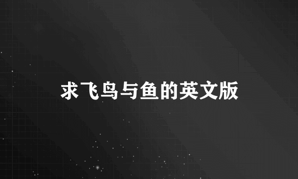 求飞鸟与鱼的英文版