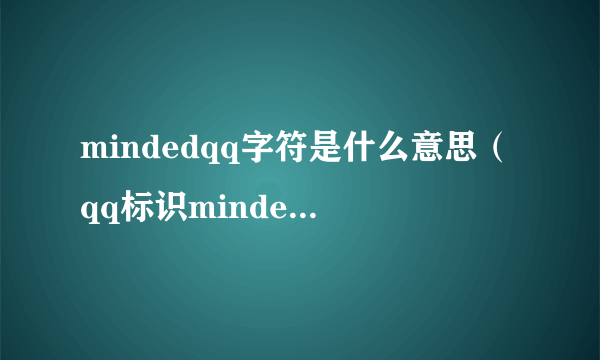 mindedqq字符是什么意思（qq标识minded什么意思）