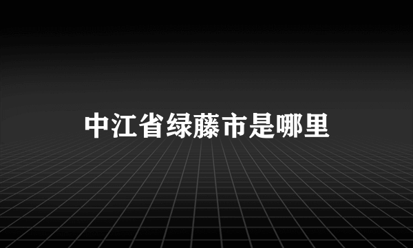 中江省绿藤市是哪里