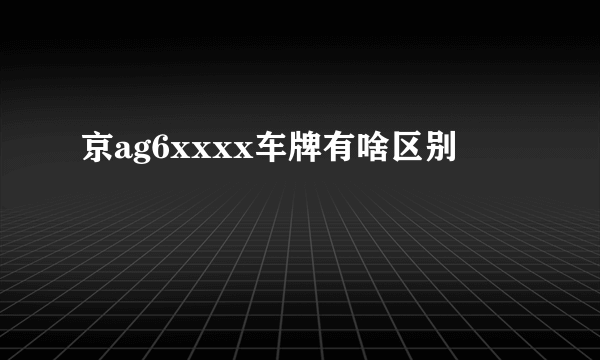 京ag6xxxx车牌有啥区别