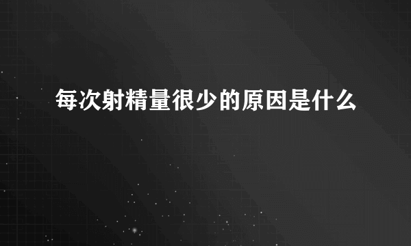 每次射精量很少的原因是什么