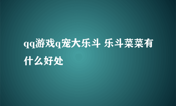 qq游戏q宠大乐斗 乐斗菜菜有什么好处