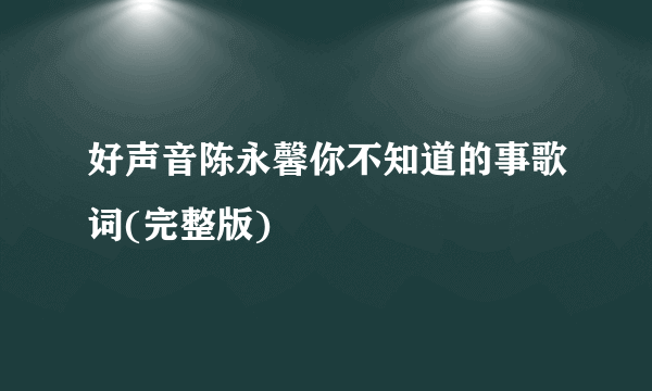 好声音陈永馨你不知道的事歌词(完整版)