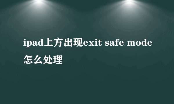 ipad上方出现exit safe mode怎么处理