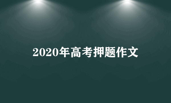 2020年高考押题作文