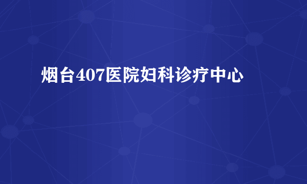 烟台407医院妇科诊疗中心