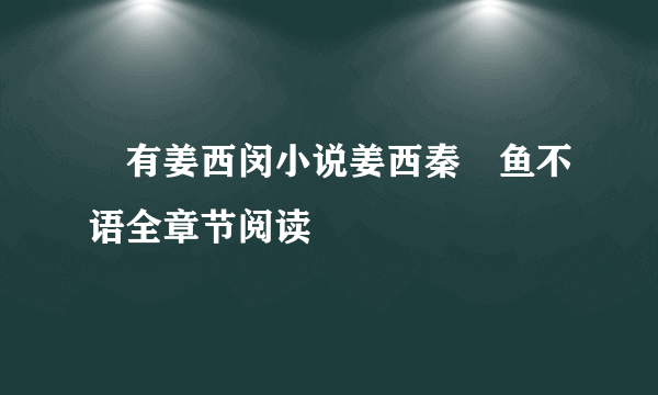 佔有姜西闵小说姜西秦佔鱼不语全章节阅读