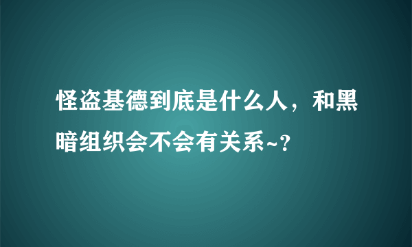 怪盗基德到底是什么人，和黑暗组织会不会有关系~？