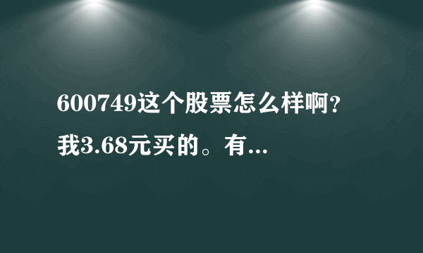 600749这个股票怎么样啊？我3.68元买的。有没有发展前途啊？