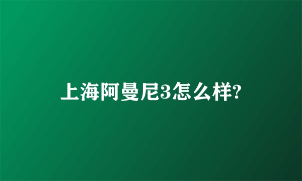 上海阿曼尼3怎么样?