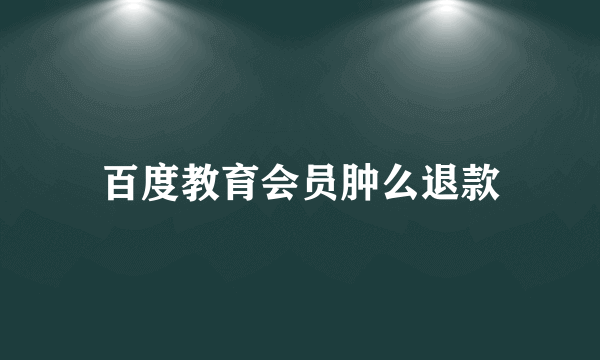 百度教育会员肿么退款