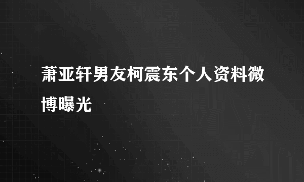 萧亚轩男友柯震东个人资料微博曝光