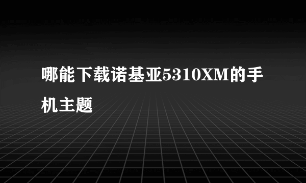 哪能下载诺基亚5310XM的手机主题