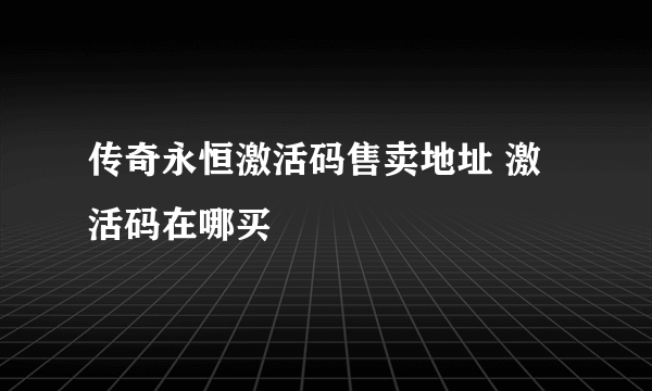 传奇永恒激活码售卖地址 激活码在哪买