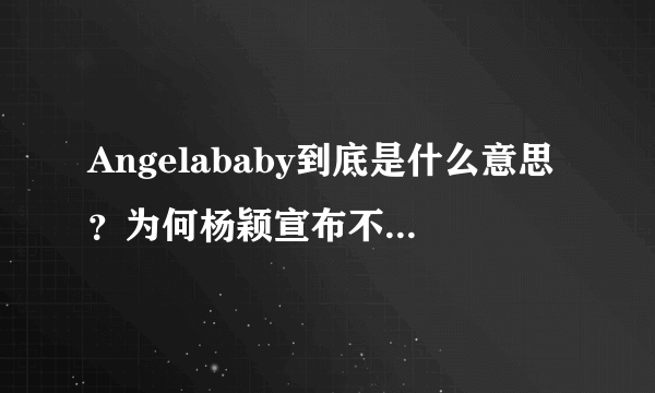 Angelababy到底是什么意思？为何杨颖宣布不再用这个名字！